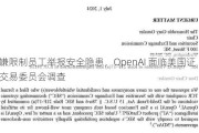 涉嫌限制员工举报安全隐患，OpenAI 面临美国证券交易委员会调查