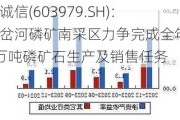 金诚信(603***9.SH)：两岔河磷矿南***区力争完成全年30万吨磷矿石生产及销售任务