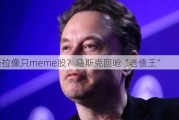 特斯拉像只meme股？马斯克回呛“老债王”