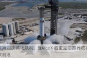 星舰第四次试飞顺利，SpaceX 超重型助推器成功完成软溅落