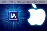 苹果：中国 AI 合作与市值新高背后的战略