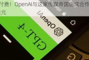 为内容付费！OpenAI与这家传媒帝国达成合作 价值超2.5亿美元