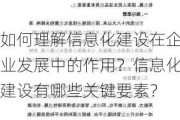 如何理解信息化建设在企业发展中的作用？信息化建设有哪些关键要素？