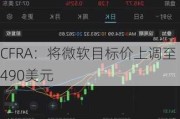 CFRA：将微软目标价上调至490美元