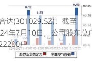 怡合达(301029.SZ)：截至2024年7月10日，公司股东总户数22200户