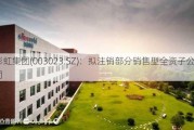 彩虹集团(003023.SZ)：拟注销部分销售型全资子公司