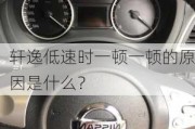 轩逸低速时一顿一顿的原因是什么？