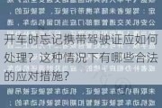 开车时忘记携带驾驶证应如何处理？这种情况下有哪些合法的应对措施？