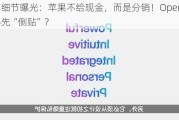 合作细节曝光：苹果不给现金，而是分销！OpenAI还得先“倒贴”？