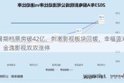 暑期档票房破42亿，******板块回暖，幸福蓝海、金逸***双双涨停