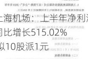 上海机场：上半年净利润同比增长515.02% 拟10股派1元