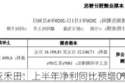 玉禾田：上半年净利同比预增0%―10%