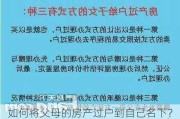 如何将父母的房产过户到自己名下？