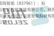 国瑞智能（837961）：拟与九识智能科技有限公司、侯燕共同出资设立识度智能科技有限公司