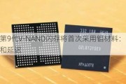 三星第9代V-NAND闪存将首次***用钼材料：可降低层高和延迟