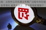 同花顺：云软件公司直播业务推广过程中存在暗示推荐个股等情形 被责令改正、责令暂停新增客户