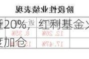 年内累计收益率近20%，红利基金火了！23只红利股获得基金大幅度加仓