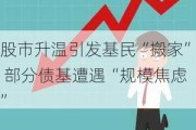 股市升温引发基民“搬家” 部分债基遭遇“规模焦虑”