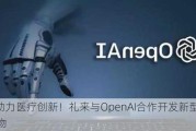 AI助力医疗创新！礼来与OpenAI合作开发新型抗菌药物