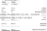 WANG ON GROUP(01222.HK)：2024财年母公司持有人应占亏损7.54亿港元