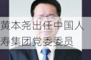 黄本尧出任中国人寿集团党委委员