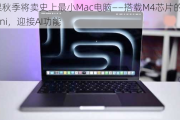 苹果秋季将卖史上最小Mac电脑——搭载M4芯片的新款Mac Mini，迎接AI功能