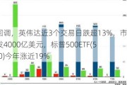 美股回调，英伟达近3个交易日跌超13%，市值蒸发4000亿美元，标普500ETF(513500)今年涨近19%