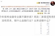 今年报考金融专业算不算抄底？网友：家里没有背景，没有资本，报什么金融行业？出来去做什么？