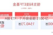 A股 ETF：7 月吸金超 2100 亿