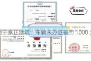 西宁泰正建筑：车辆未办证被罚 1000 元