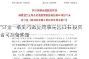 *ST金一收到行政处罚事先告知书 投资者可准备索赔