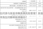 如何参与新股申购及其风险管理？新股申购如何影响投资组合？