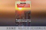 友发集团：拟以1亿元-2亿元回购公司股份