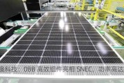 晶澳科技：0BB 高效组件亮相 SNEC，功率高达 645W