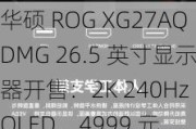 华硕 ROG XG27AQDMG 26.5 英寸显示器开售：2K 240Hz OLED，4999 元