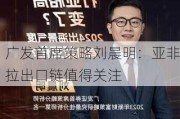 广发首席策略刘晨明：亚非拉出口链值得关注