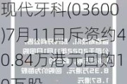 现代牙科(03600)7月11日斥资约40.84万港元回购10万股