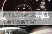 新车出现小问题时是否可以要求更换车辆？