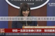 美称将在拜登卸任前履行对乌71亿美元军援承诺