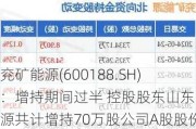 兖矿能源(600188.SH)：增持期间过半 控股股东山东能源共计增持70万股公司A股股份