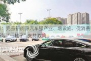 北京：完善新能源汽车强产业、增设施、促消费、优通行等“一揽子”支持政策