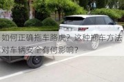 如何正确拖车路虎？这种拖车方法对车辆安全有何影响？