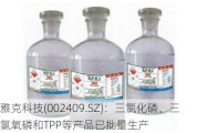 雅克科技(002409.SZ)：三氯化磷、三氯氧磷和TPP等产品已批量生产