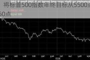 德银：将标普500指数年终目标从5500点上调至5750点