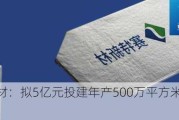 赛特新材：拟5亿元投建年产500万平方米真空绝热板项目