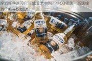 啤酒旺季遇冷！百威亚太中国市场Q3领跌，高端啤酒价格开始松动