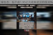 汇绿生态：拟不超1.95亿元收购武汉钧恒30%股权