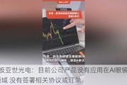 4连板亚世光电：目前公司产品没有应用在AI眼镜相关领域 没有签署相关协议或订单