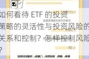 如何看待 ETF 的投资策略的灵活性与投资风险的关系和控制？怎样控制风险？