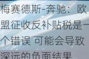 梅赛德斯-奔驰：欧盟征收反补贴税是一个错误 可能会导致深远的负面结果